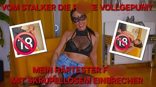 VOM STALKER DIE fo**E VOLLGEPUMPT!! MEIN HÄRTESTER fi**, MIT SKRUPELLOSEM EINBRECHER!!